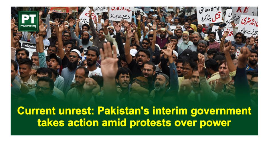 Current unrest: Pakistan’s interim government takes action amid protests over power