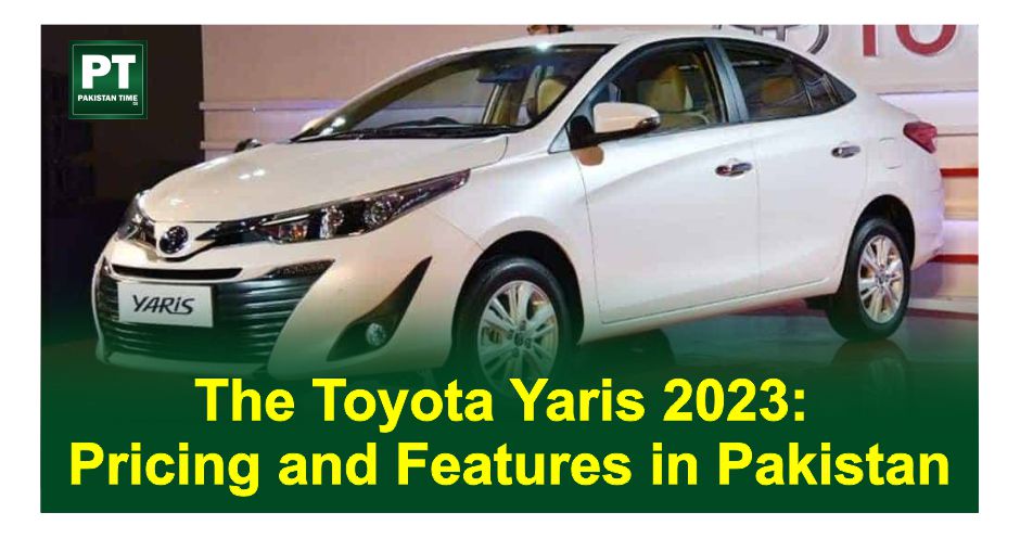 The Toyota Yaris 2023: Pricing and Features in Pakistan