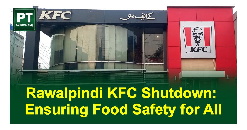Rawalpindi KFC Shutdown: Ensuring Food Safety for All