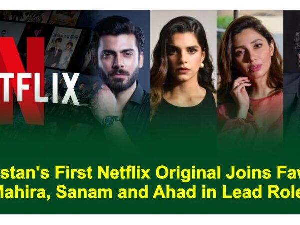 Pakistan’s First Netflix Original Joins Fawad, Mahira, Sanam and Ahad in Lead Roles
