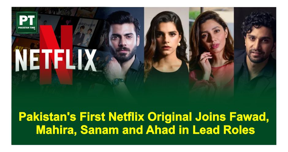 Pakistan’s First Netflix Original Joins Fawad, Mahira, Sanam and Ahad in Lead Roles