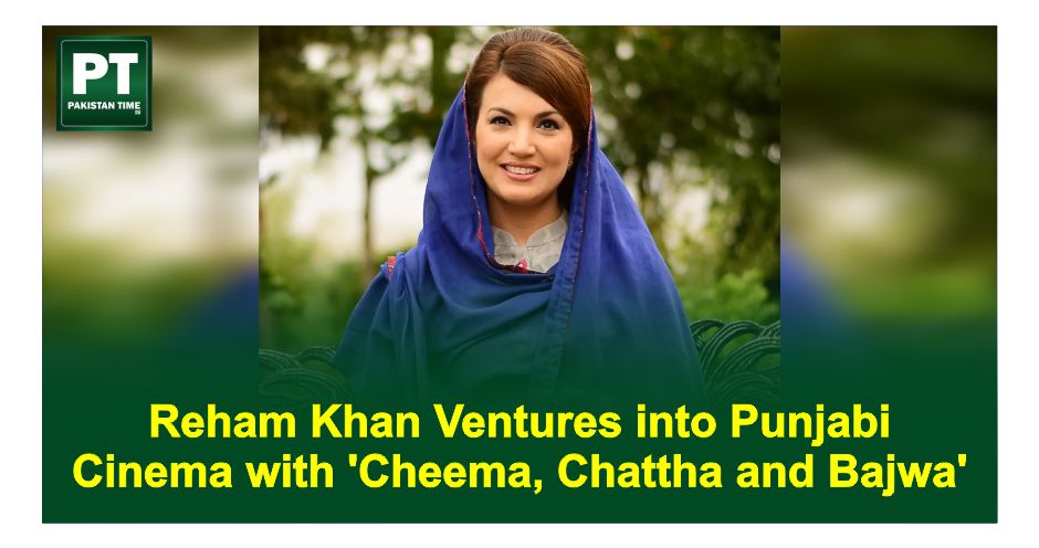 Reham Khan Ventures into Punjabi Cinema with ‘Cheema, Chattha and Bajwa’