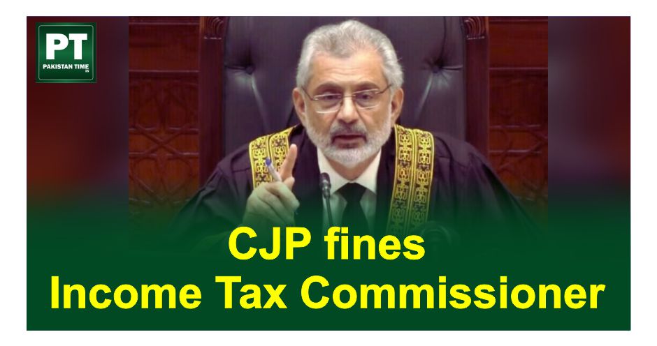 Chief Justice of Pakistan fines Income Tax Commissioner