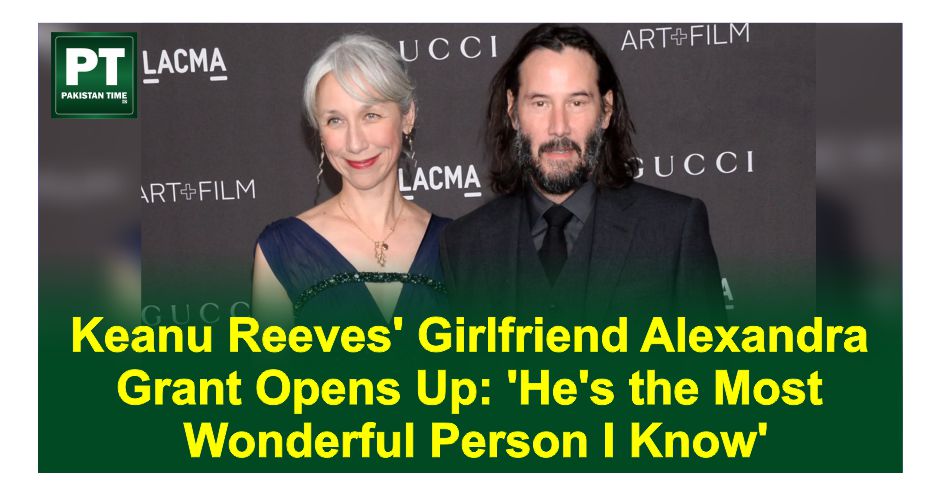 Keanu Reeves’ Girlfriend Alexandra Grant Opens Up: ‘He’s the Most Wonderful Person I Know’