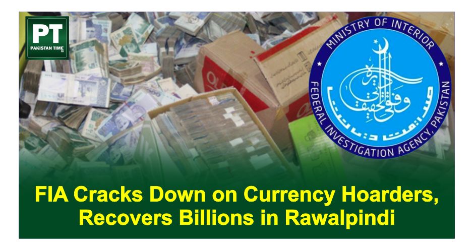 FIA Cracks Down on Currency Hoarders, Recovers Billions in Rawalpindi