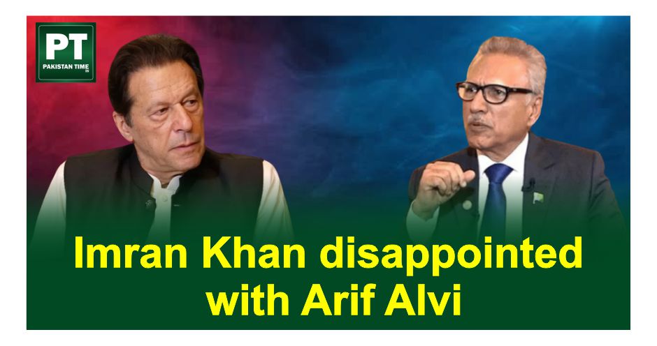 Imran Khan disappointed with Arif Alvi