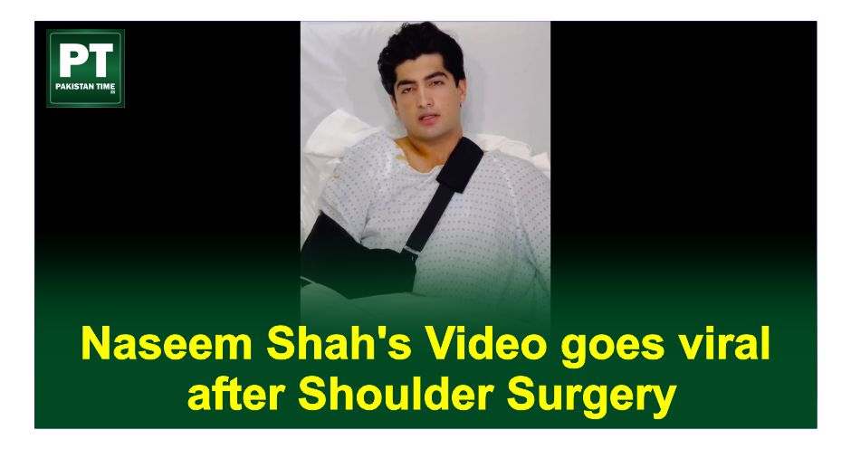 Naseem Shah’s Video goes viral after Shoulder Surgery