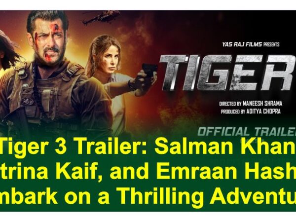 Tiger 3 Trailer and Release Date: Salman Khan, Katrina Kaif, and Emraan Hashmi