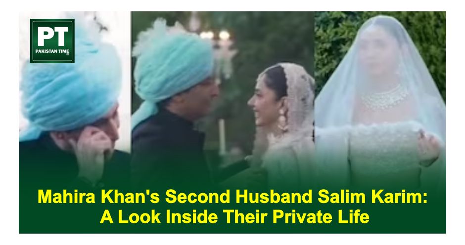 Mahira Khan’s Second Husband Salim Karim: A Look Inside Their Private Life