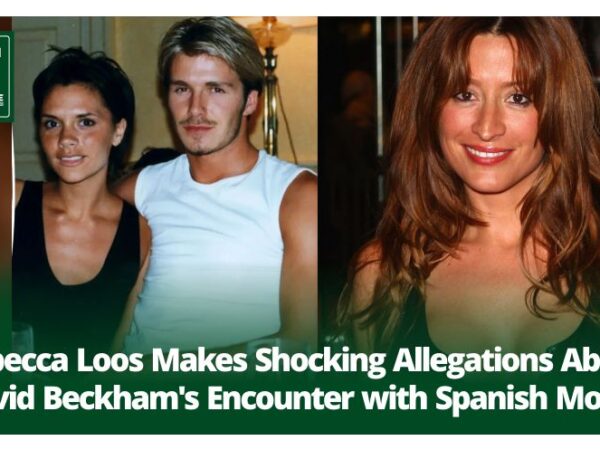 Rebecca Loos Makes Shocking Allegations About David Beckham’s Encounter with Spanish Model
