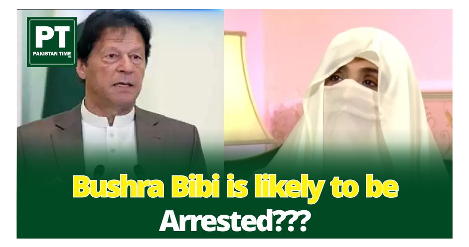Bushra Bibi is likely to be arrested????