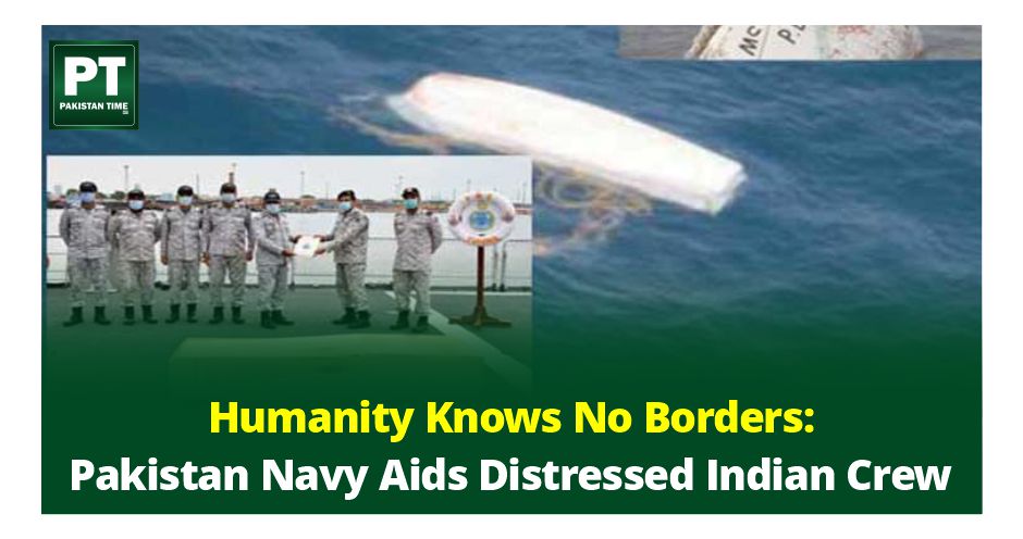 Humanity Knows No Borders: Pakistan Navy Aids Distressed Indian Crew