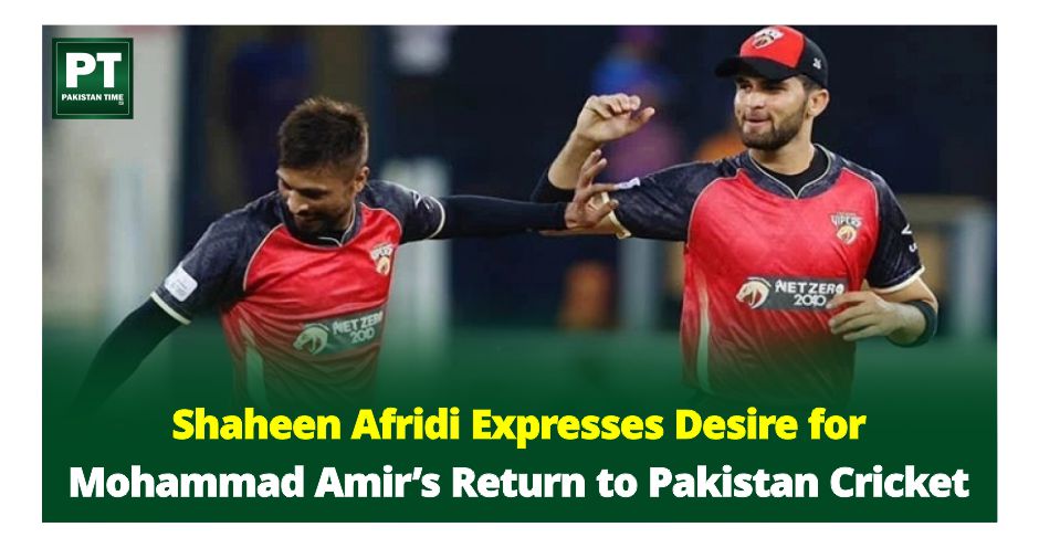 Shaheen Afridi Expresses Desire for Mohammad Amir’s Return to Pakistan Cricket
