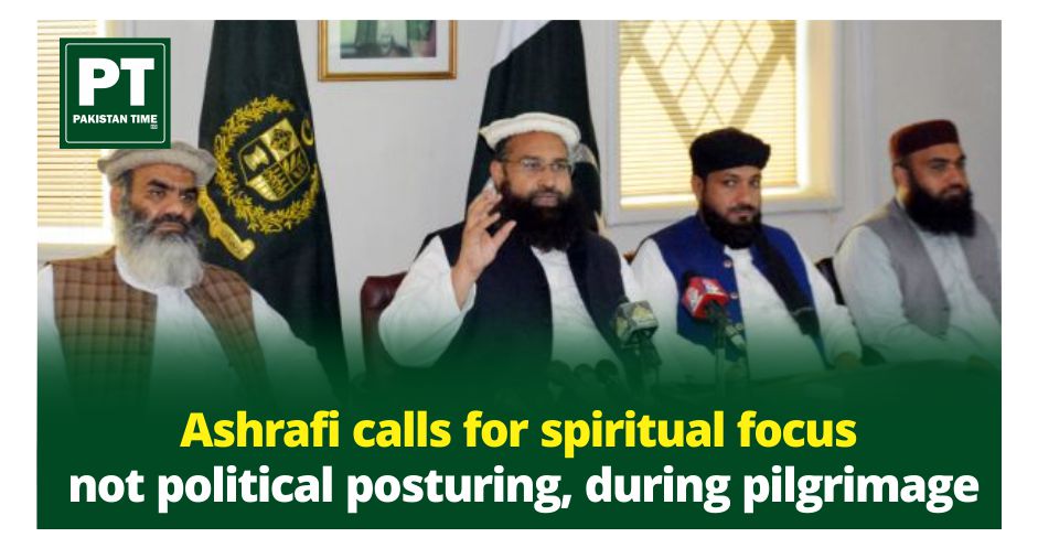 Ashrafi calls for spiritual focus, not political posturing, during pilgrimage